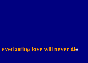 everlasting love will never die