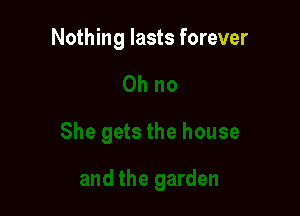 Nothing lasts forever