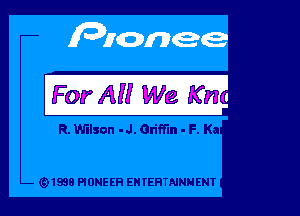 For All We Kn

R. Wilson - J. Griffin - F. Ka

Q1988 PIUNE EH EN FERTAJNN ENI'