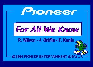 For All We Knowl

R. Wilson - J. Griffin - F. Kadin

GNSSB PIONEER ENTEHTNNHENT (USAI LP.