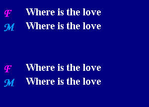 Where is the love
Where is the love

Where is the love
Where is the love