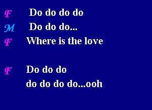 Do do do do
91' Do do do...
Where is the love

Do do do
do do do do...ooh