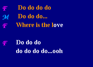 Do do do do
91' Do do do...
Where is the love

Do do do
do do do do...ooh