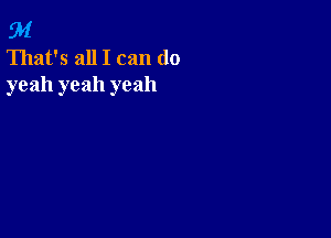 94

That's all I can do
yeah yeah yeah