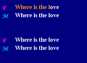 Where is the love
Where is the love

Where is the love
Where is the love