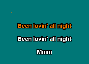 Been lovin' all night

Been Iovin' all night

Mmm