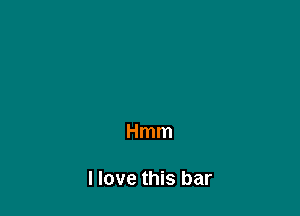 Hmm

I love this bar