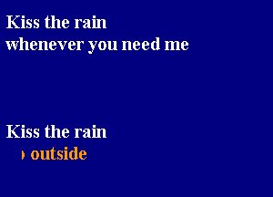 Kiss the rain
whenever you need me

Kiss the rain
p outside