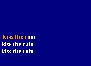 Kiss the rain
kiss the rain
kiss the rain