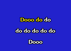 Dooo do do

do do do do do

Dooo