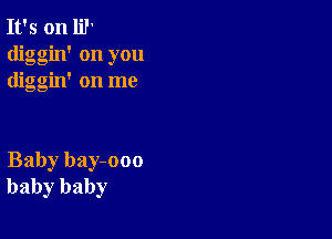 It's on HP
diggin' on you
diggin' on me

Baby bay-ooo
baby baby