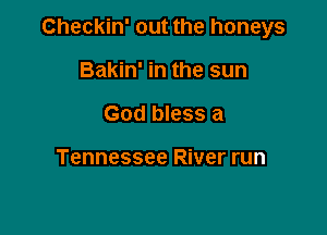 Checkin' out the honeys

Bakin' in the sun
God bless a

Tennessee River run