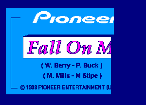 Fall On

(W. Barry - P. Buck)
( M. Mills - M Stipe)

91938 PIONEER ENTER'INNHENT