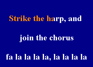 Strike the harp, and

join the chorus

fa la la la la, la la la la