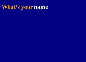 What's your name