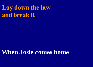 Lay down the law
and break it

When Josie comes home