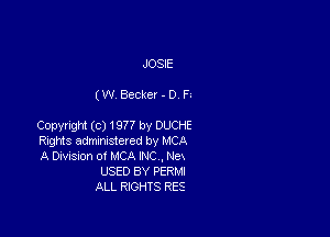 JOSIE

(W Becker - D. F

Copyright (c) 1977 by DUCHE
RiQNS adzmstercd by HCA
A Divishon o! MCA INC ,Nex
USED 8V PERM!
ALL RIGHTS RES