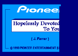 Hopelessly Devot v
To Y

t J. Farrar )

1393 HUHEER ENTERTAINMENT