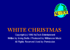 WHITE CHRISTMAS

Copyright (cl 1838 NuTech Entertainment
Written by Irving Bedin (Produced by Williamson Music
All Rights Reserved Used by Permission