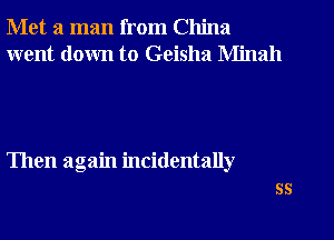 Met a man from China

went down to Geisha Minah

Then again incidentally

SS