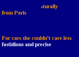 xturally

from Paris

For cars she couldn't care less
fastidious and precise