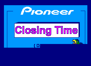 pioneer

Glosing Time
a.

g