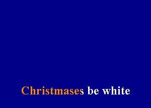 Christmases be White