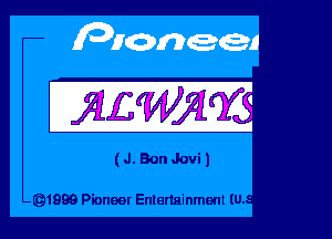 (J.BonJovi)

1999 Pioneet Entertainment (U.