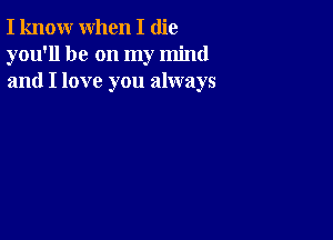 I know when I (lie
you'll be on my mind
and I love you always