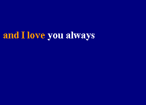 and I love you always