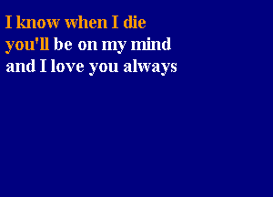 I know when I (lie
you'll be on my mind
and I love you always