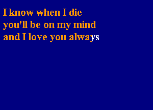 I know when I (lie
you'll be on my mind
and I love you always