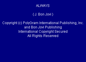 ALWAYS

(J Bon Jovi)

Copyright (c) PolyGram International Publishing, Inc.
and Bon Jovu Publishing

International CODYHQM Secured
All Rights Reserved