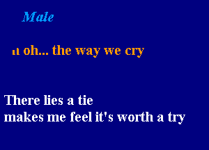 M'ale

11 oh... the way we cry

There lies a tie
makes me feel it's worth a fly