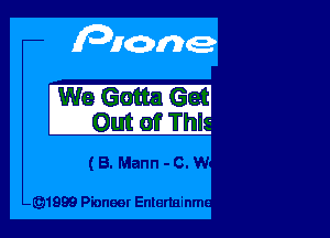 W9 Gotta 631
Out of Thl -

(B. Mann-C.W

(Q1999 Pioneet Enlertninm .