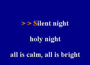 ) Silent night

holy night

all is calm, all is bright