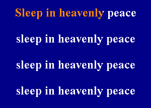 Sleep in heavenly peace
sleep in heavenly peace
sleep in heavenly peace

sleep in heavenly peace