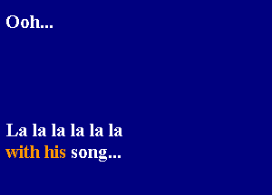 La la la la la la
with his song...