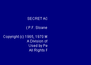 SECRET AG

(P F Sloane

Copynght(c)1965,197OI-.1
ADMSIon 0!

Used by P9

All nghlS F