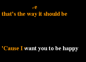 v0
that's the way it should be

'Cause I want you to be happy