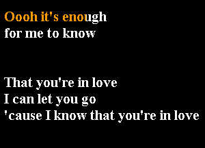 Oooh it's enough
for me to know

That you're in love
I can let you go
'cause I know that you're in love