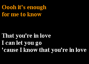 Oooh it's enough
for me to know

That you're in love
I can let you go
'cause I know that you're in love