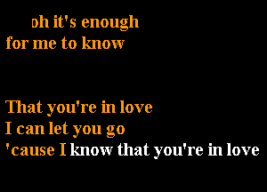 011 it's enough
for me to know

That you're in love
I can let you go
'cause I know that you're in love