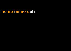 no no no no 0011