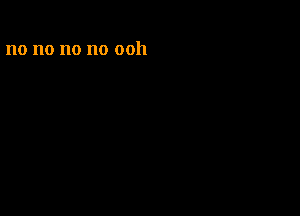 no no no no 0011