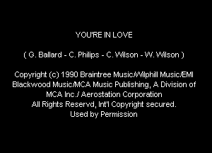 YOU'RE IN LOVE
( G. Ballard - C. Philips - C. Wilson - W.W1Ison J

Copyright (c) 1990 Braintree Musichphill MusicJEMI
Blackwood MusicJMCA Music Publishing, A Division of
MCA IncJ Aerostation Corporation
All Rights Reservd, Im'l Copyright secured.
Used by Permission