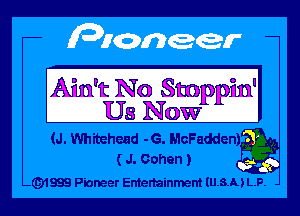 Ain't No Smppin'

Us Nowr

(J. Whitehead -G. McFadden)
(J. Cohen )

-Q)1999 Pioneer Entertainment (HAUL) LP.