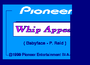 Whip App

(Babyfaoe - P. Reid )

1999 Pioneet Entertainment ma