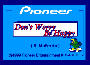 Don't W?

W

( B. McFerrin ) g

- 1999 Pioneer Emenainment IU.8.M L.F.