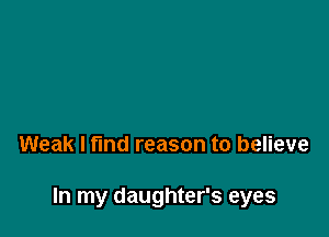 Weak l fund reason to believe

In my daughter's eyes
